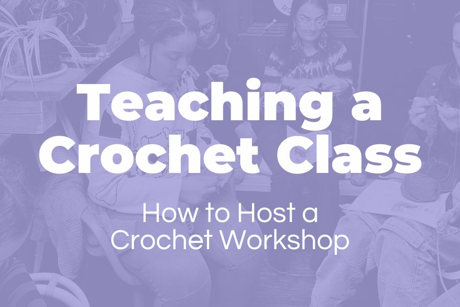 I Taught My First Crochet Class and Here’s How It Went | Hosting a Crochet Workshop